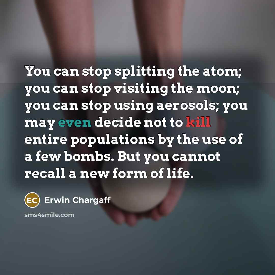 “You can stop splitting the atom; you can stop visiting…” quote by Erwin Chargaff