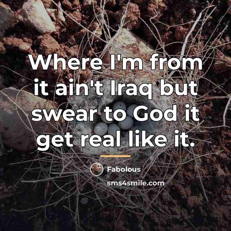 “Where I'm from it ain't Iraq but swear to God…” quote by Fabolous