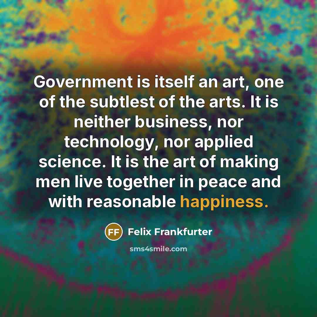 “Government is itself an art, one of the subtlest of…” quote by Felix Frankfurter