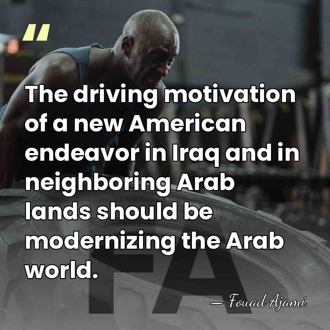 The driving motivation of a new American endeavor in Iraq and in&hellip; - Fouad Ajami