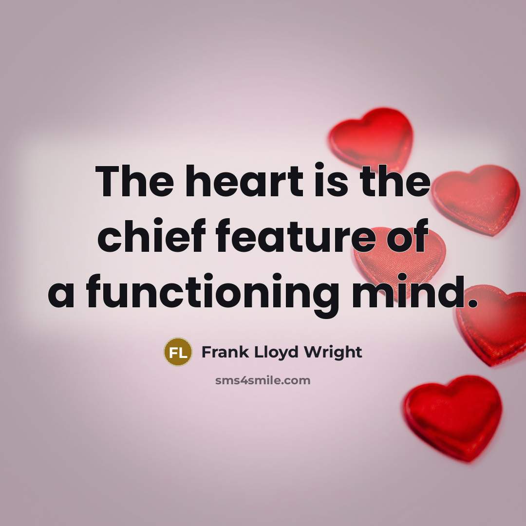 “The heart is the chief feature of a functioning mind.” quote by Frank Lloyd Wright