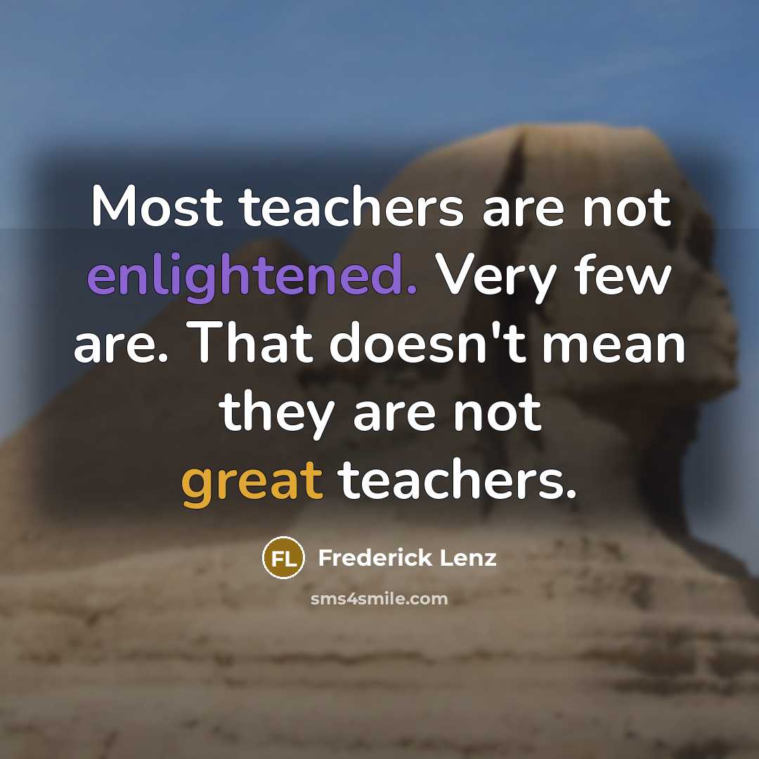 “Most teachers are not enlightened. Very few are. That doesn't…” quote by Frederick Lenz