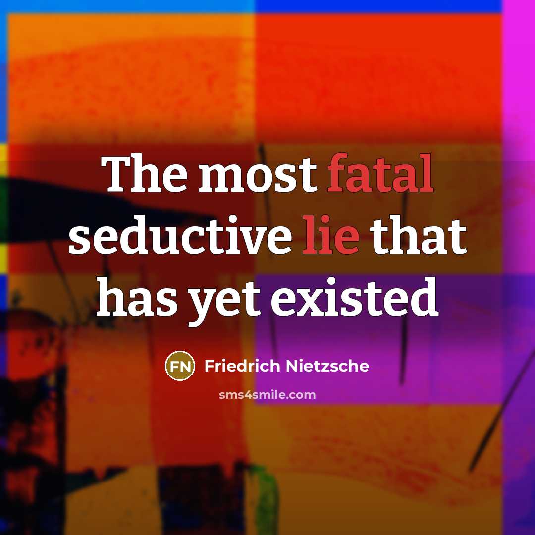 “The most fatal seductive lie that has yet existed” quote by Friedrich Nietzsche