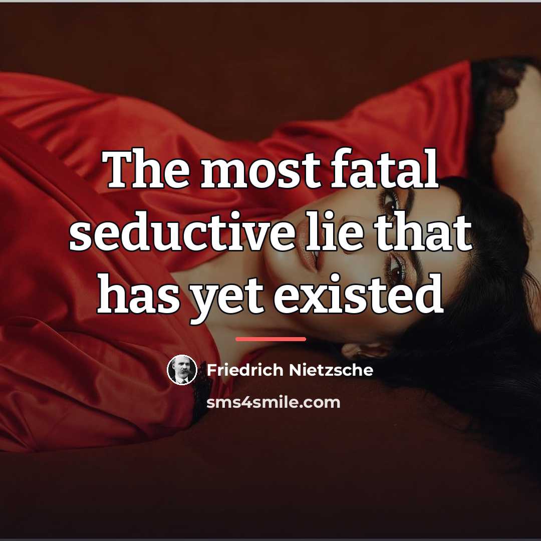 “The most fatal seductive lie that has yet existed…” quote by Friedrich Nietzsche