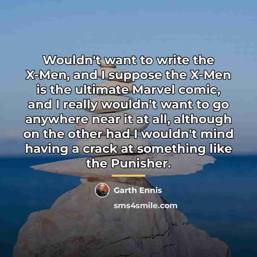 “Wouldn't want to write the X-Men, and I suppose the…” quote by Garth Ennis