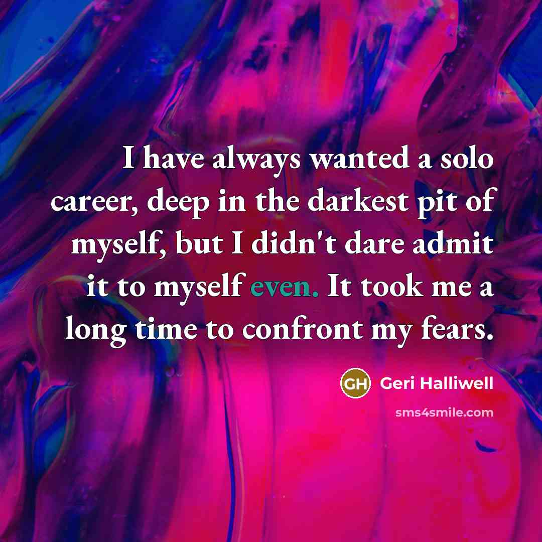 “I have always wanted a solo career, deep in the…” quote by Geri Halliwell