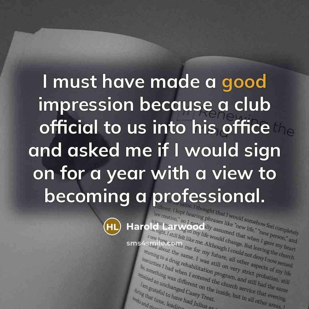“I must have made a good impression because a club…” quote by Harold Larwood