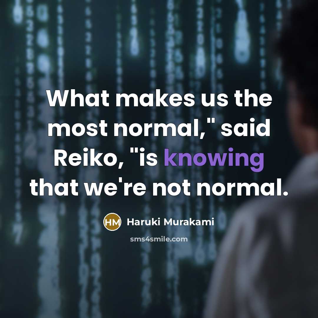 “What makes us the most normal," said Reiko, "is knowing…” quote by Haruki Murakami