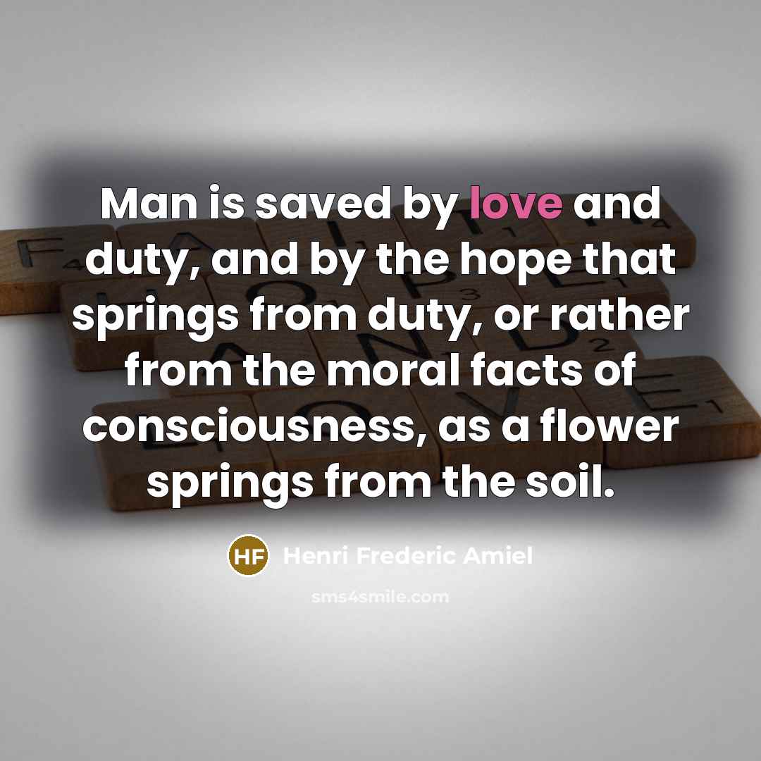“Man is saved by love and duty, and by the…” quote by Henri Frederic Amiel