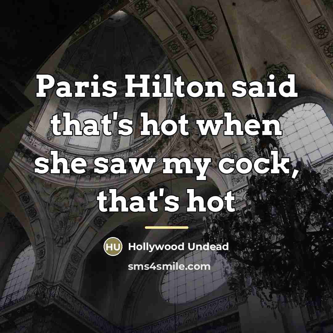 “Paris Hilton said that's hot when she saw my cock,…” quote by Hollywood Undead