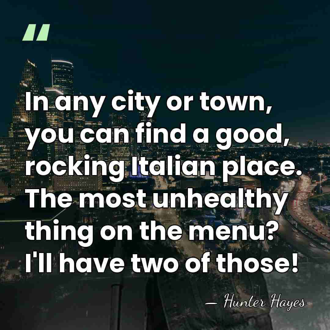 In any city or town, you can find a good, rocking Italian&hellip; - Hunter Hayes