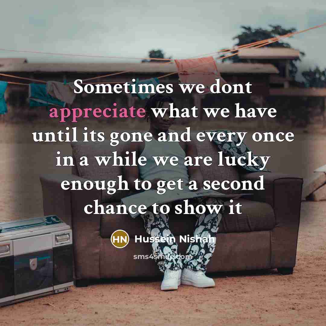 “Sometimes we dont appreciate what we have until its gone…” quote by Hussein Nishah