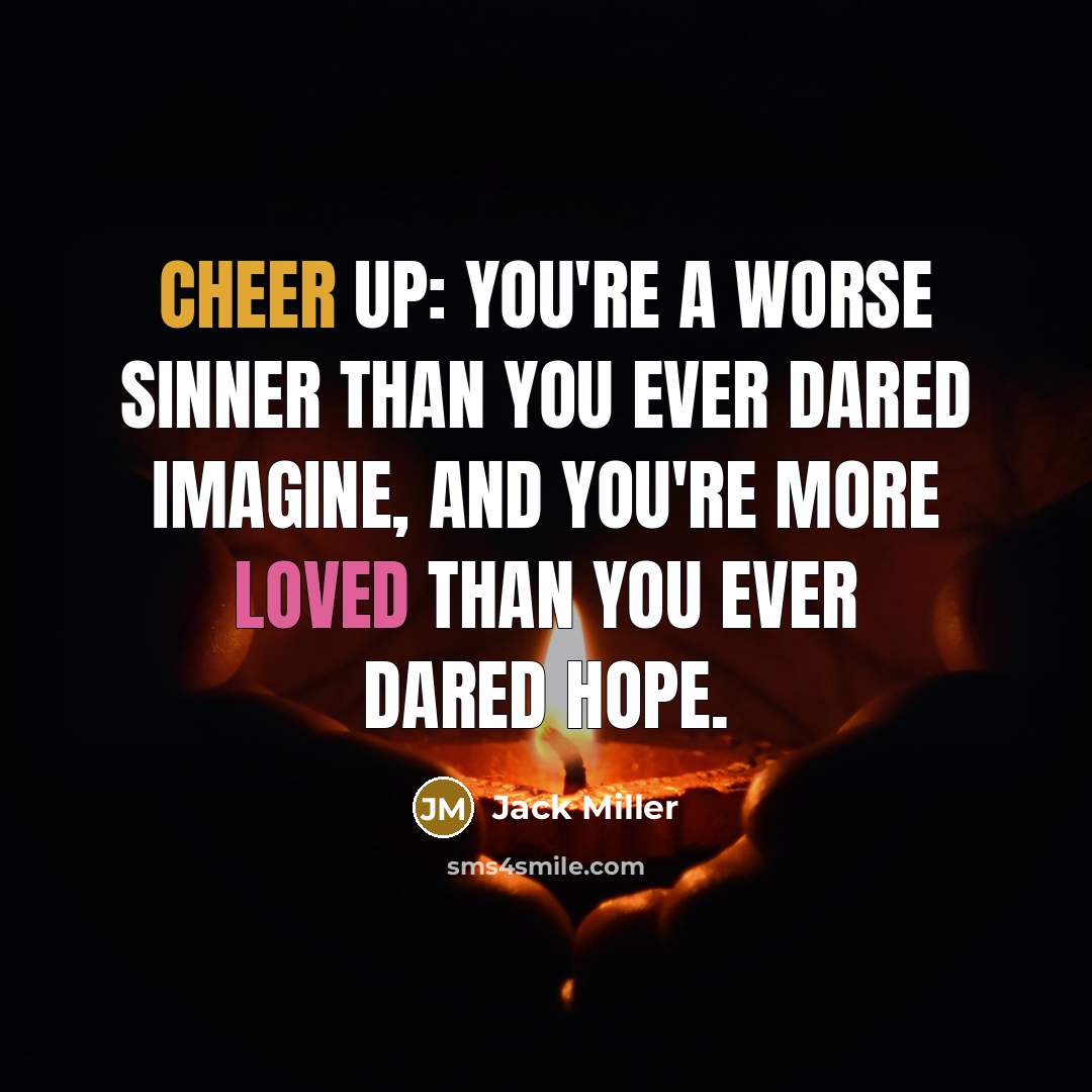 “Cheer up: You're a worse sinner than you ever dared…” quote by Jack Miller