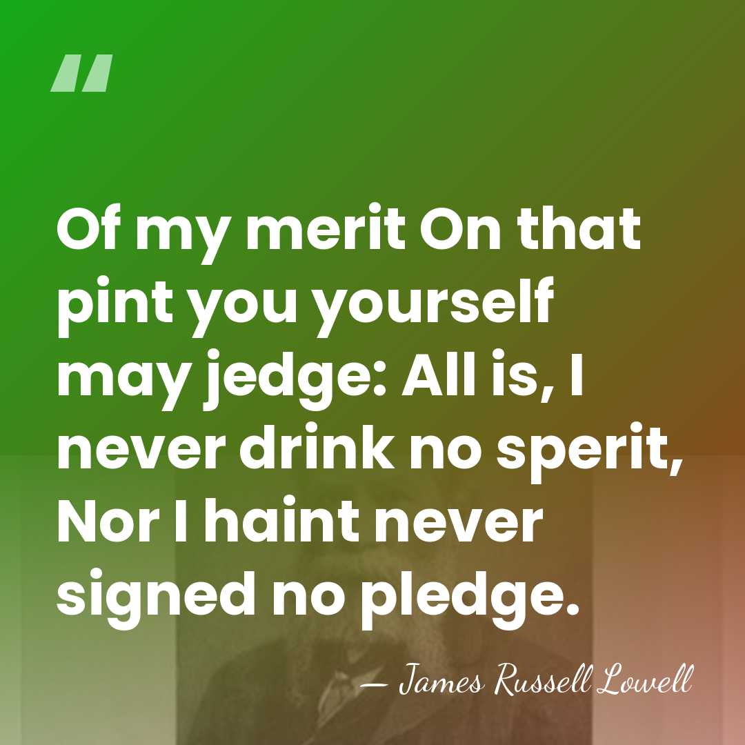 Of my merit On that pint you yourself may jedge: All is,&hellip; - James Russell Lowell