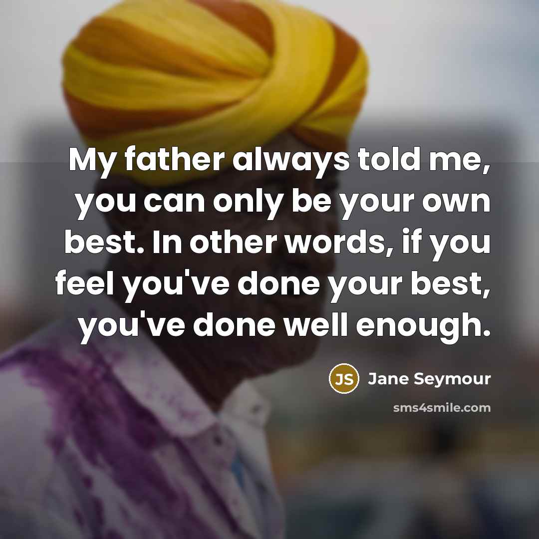 “My father always told me, you can only be your…” quote by Jane Seymour