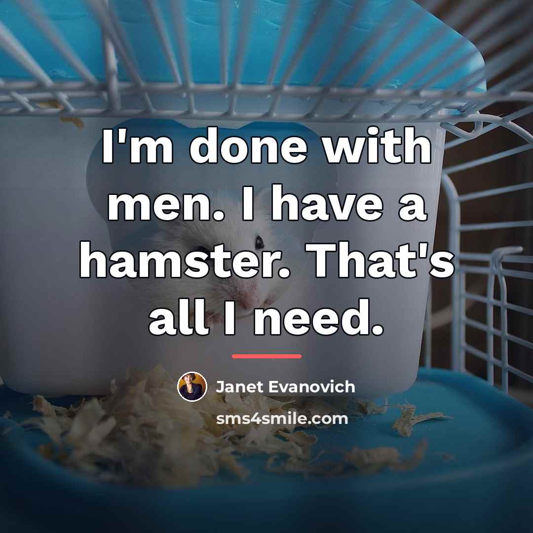 “I'm done with men. I have a hamster. That's all…” quote by Janet Evanovich
