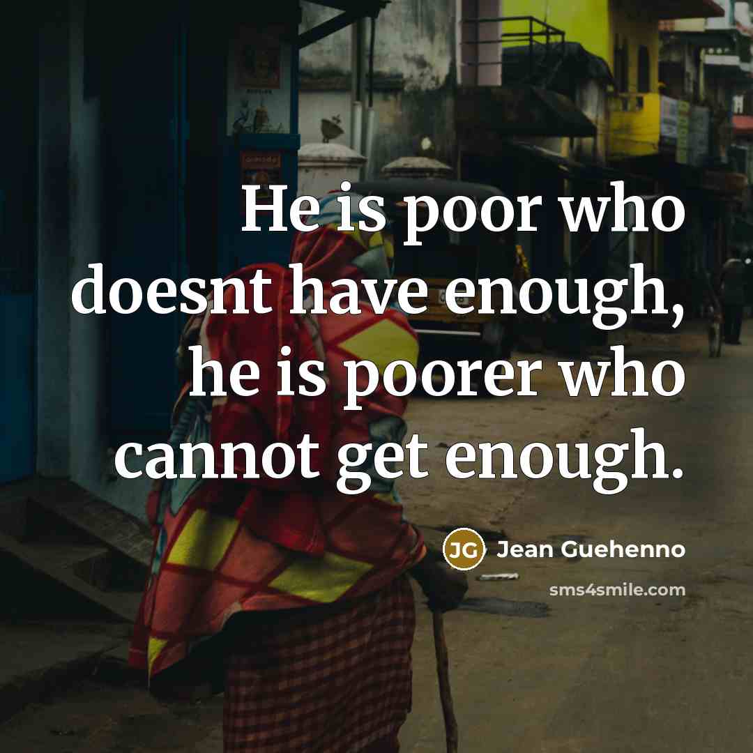 “He is poor who doesnt have enough, he is poorer…” quote by Jean Guehenno