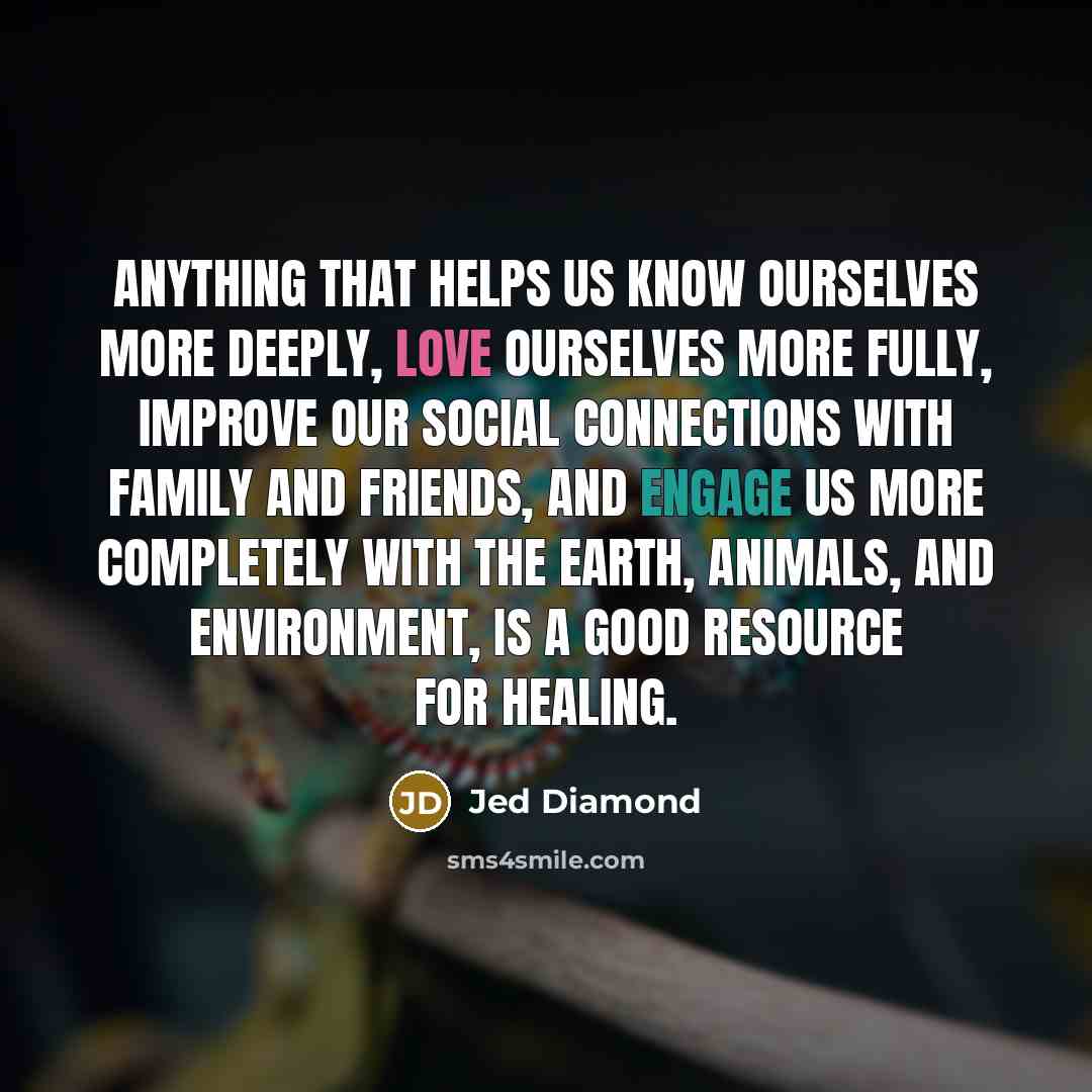 “Anything that helps us know ourselves more deeply, love ourselves…” quote by Jed Diamond