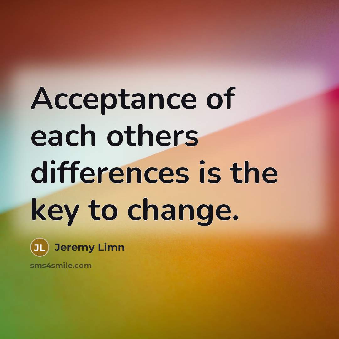“Acceptance of each others differences is the key to change.…” quote by Jeremy Limn
