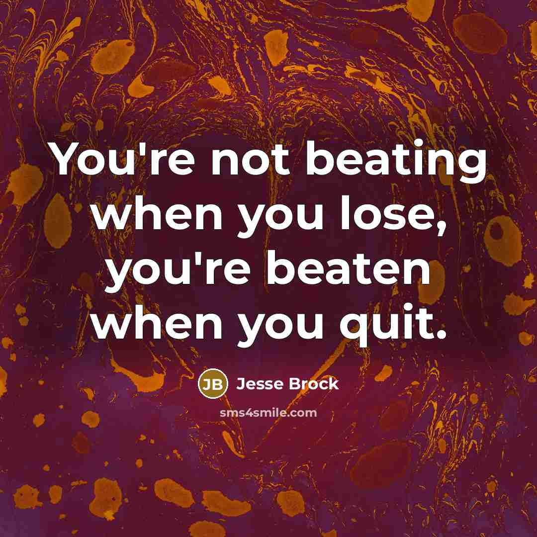 “You're not beating when you lose, you're beaten when you…” quote by Jesse Brock