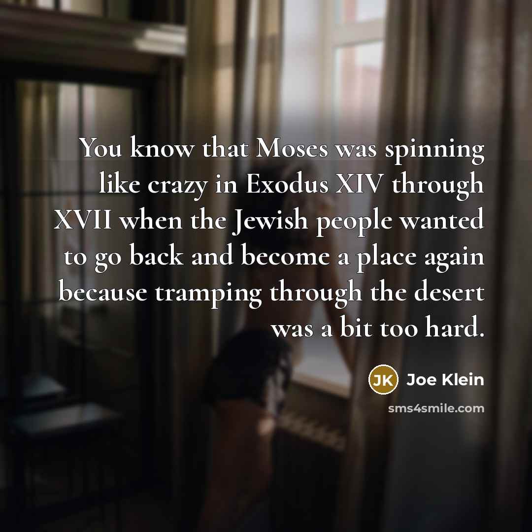 “You know that Moses was spinning like crazy in Exodus…” quote by Joe Klein