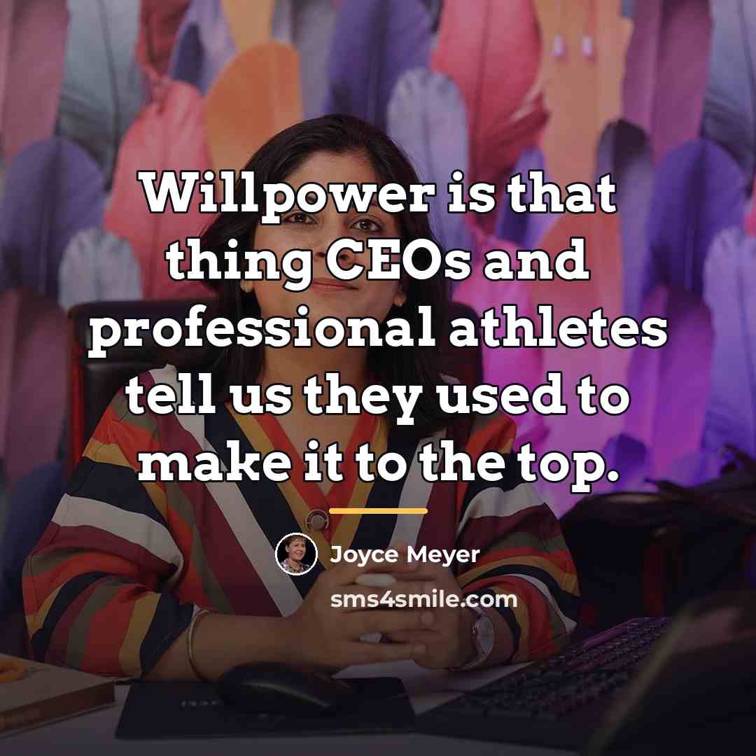 “Willpower is that thing CEOs and professional athletes tell us…” quote by Joyce Meyer