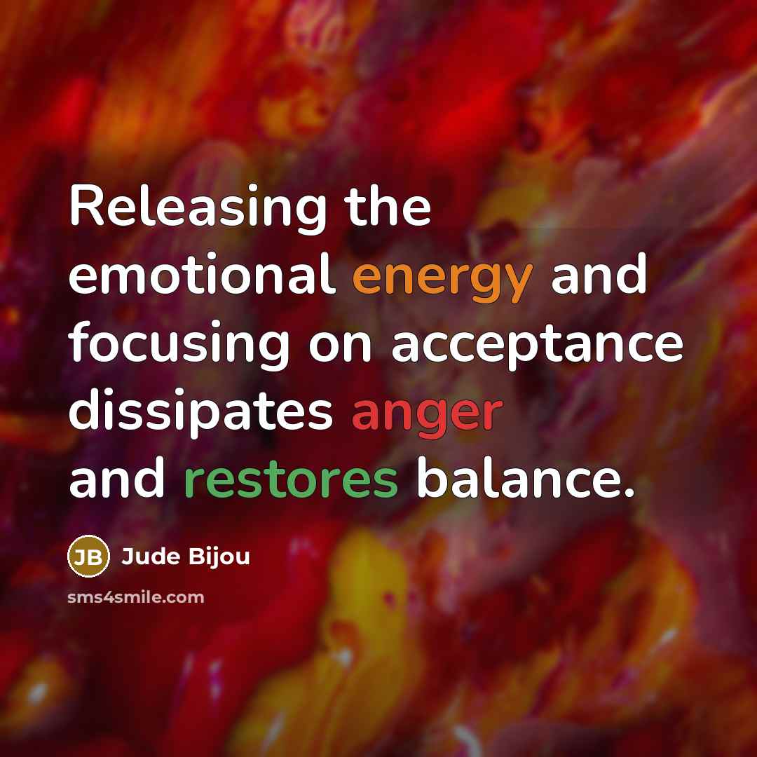 “Releasing the emotional energy and focusing on acceptance dissipates anger…” quote by Jude Bijou