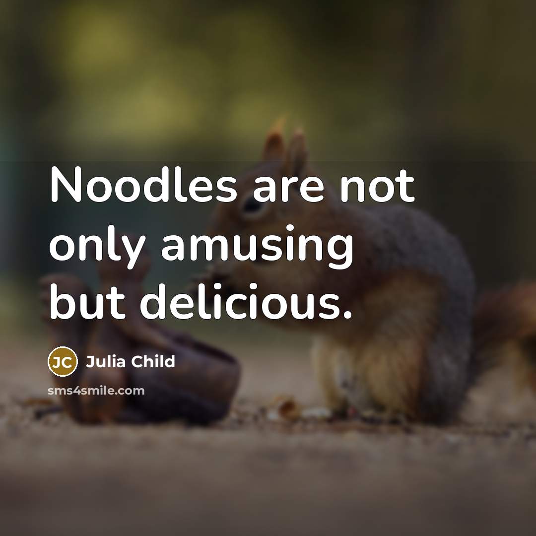 “Noodles are not only amusing but delicious.…” quote by Julia Child