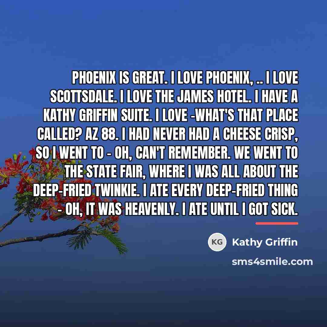 “Phoenix is great. I love Phoenix, .. I love Scottsdale.…” quote by Kathy Griffin