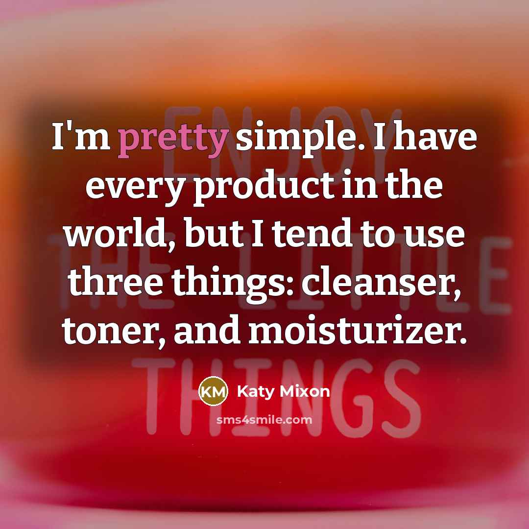 “I'm pretty simple. I have every product in the world,…” quote by Katy Mixon