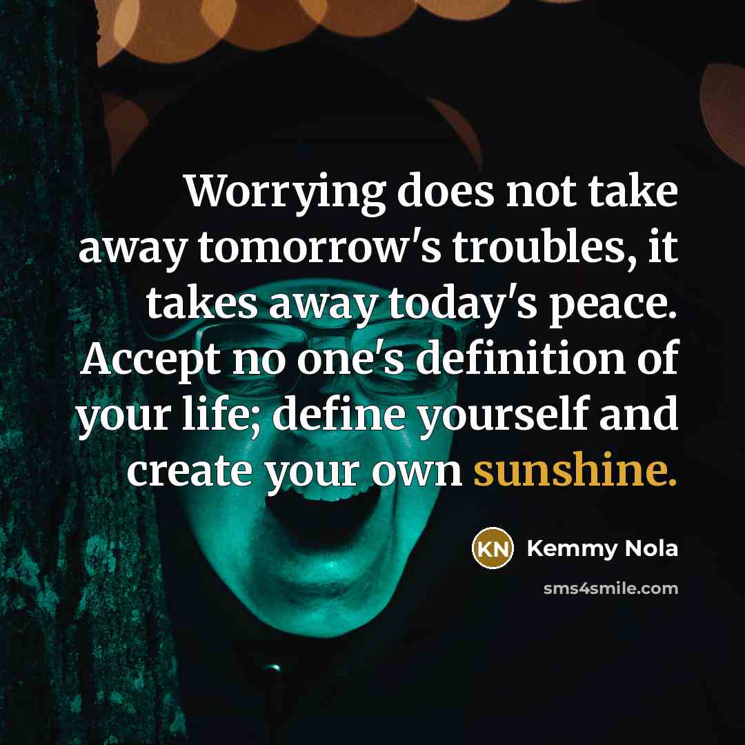 “Worrying does not take away tomorrow's troubles, it takes away…” quote by Kemmy Nola