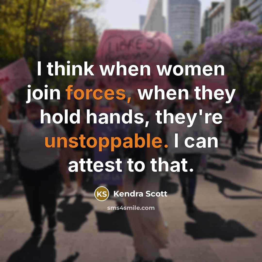 “I think when women join forces, when they hold hands, they're unstoppable. I can attest to that.” quote by Kendra Scott