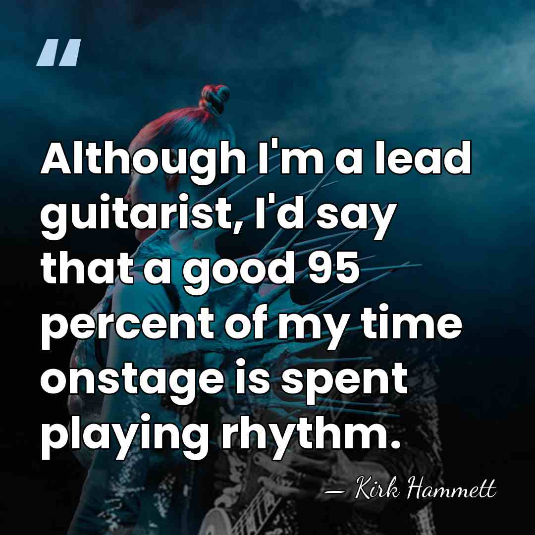Although I'm a lead guitarist, I'd say that a good 95 percent&hellip; - Kirk Hammett