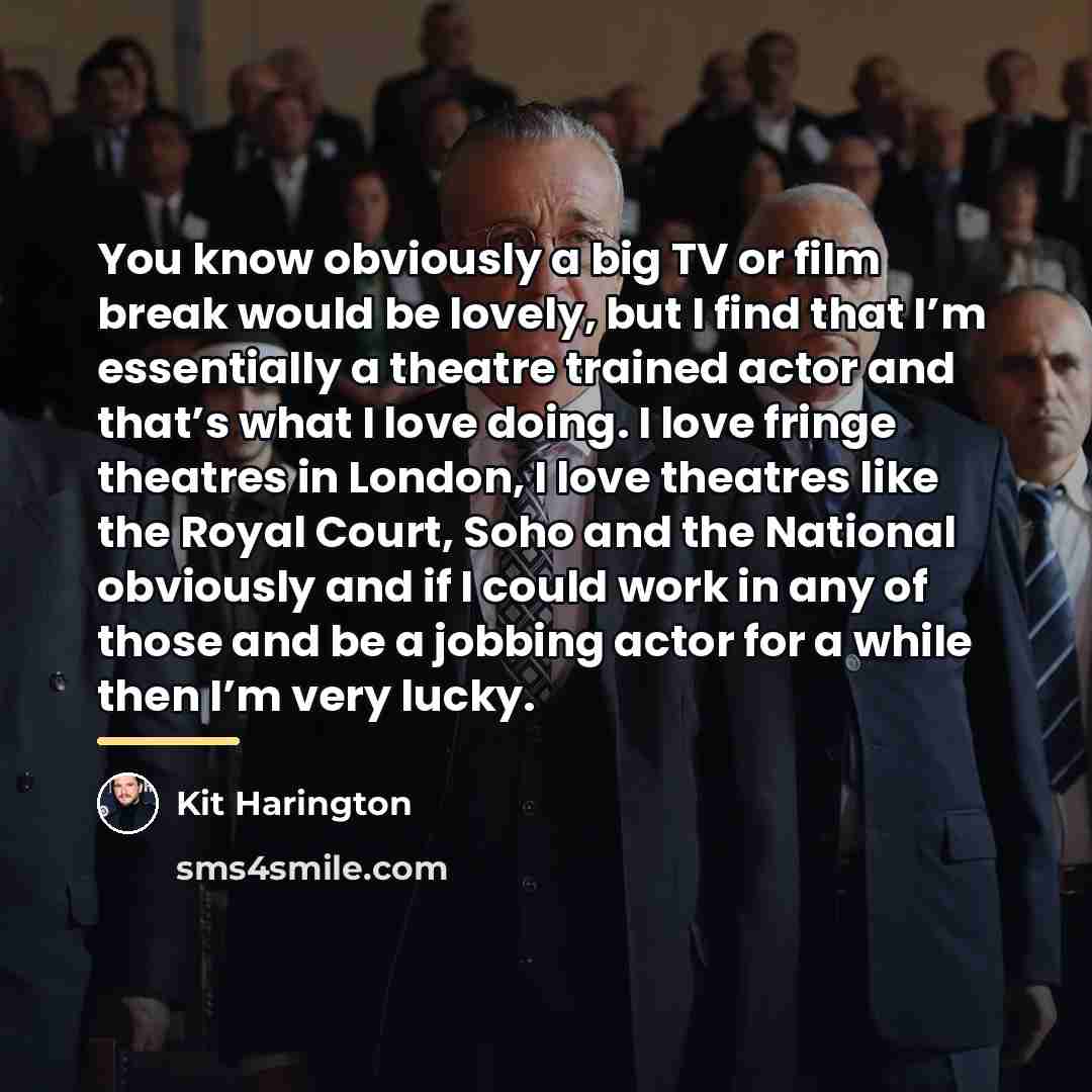 “You know obviously a big TV or film break would…” quote by Kit Harington