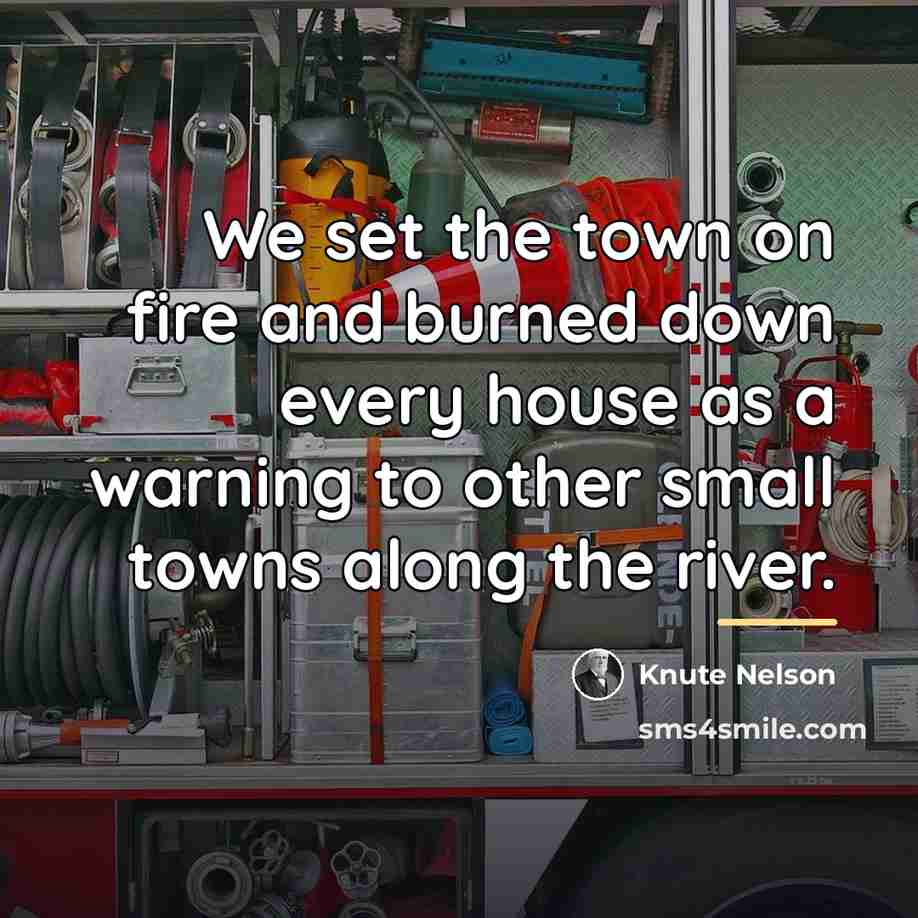 “We set the town on fire and burned down every…” quote by Knute Nelson