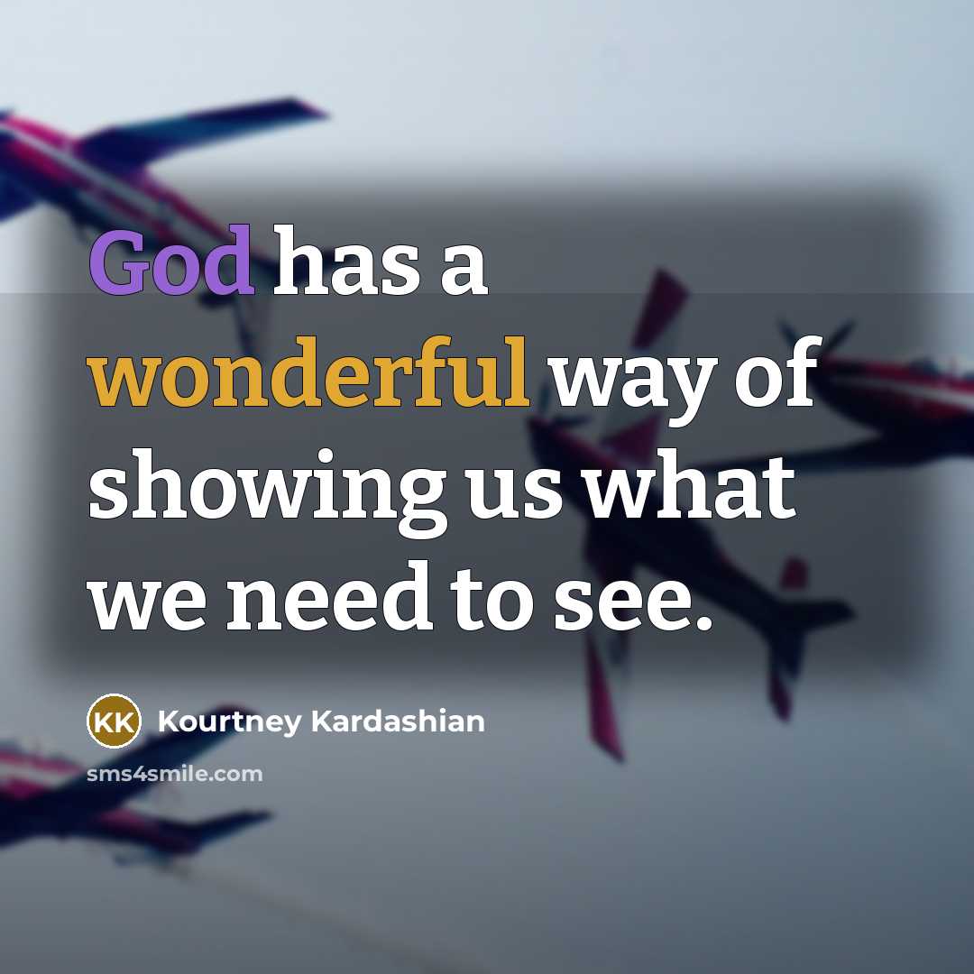 “God has a wonderful way of showing us what we…” quote by Kourtney Kardashian