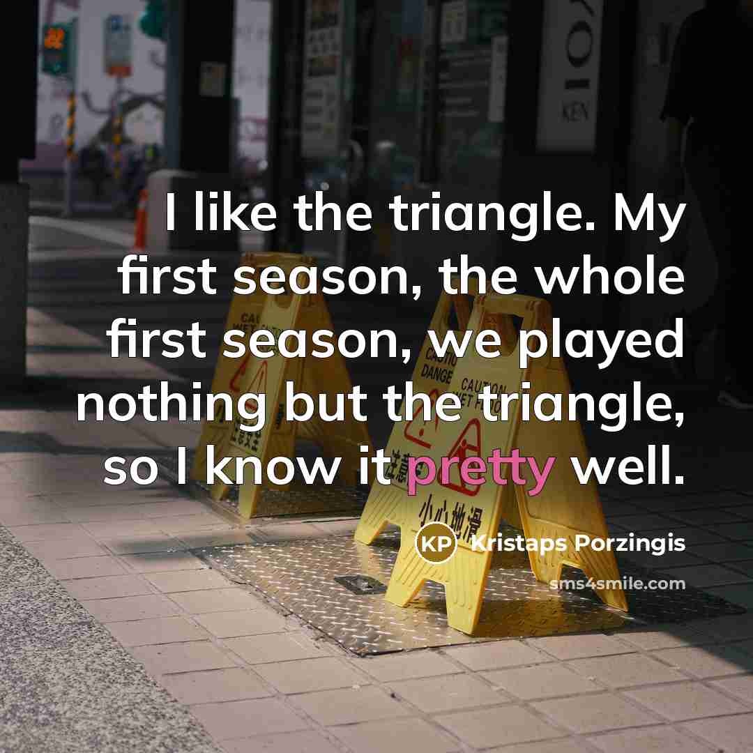 “I like the triangle. My first season, the whole first…” quote by Kristaps Porzingis