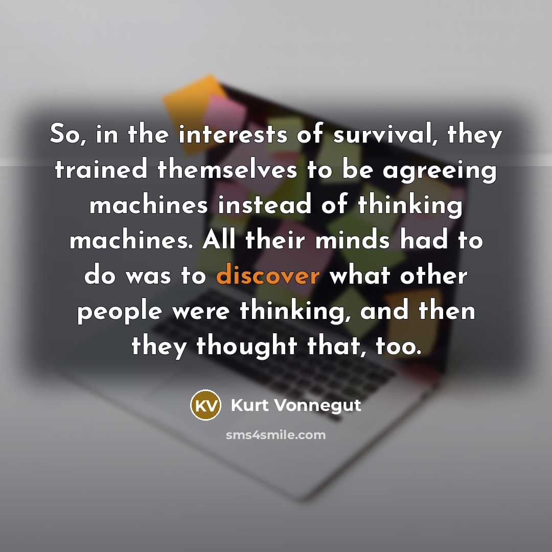 “So, in the interests of survival, they trained themselves to…” quote by Kurt Vonnegut
