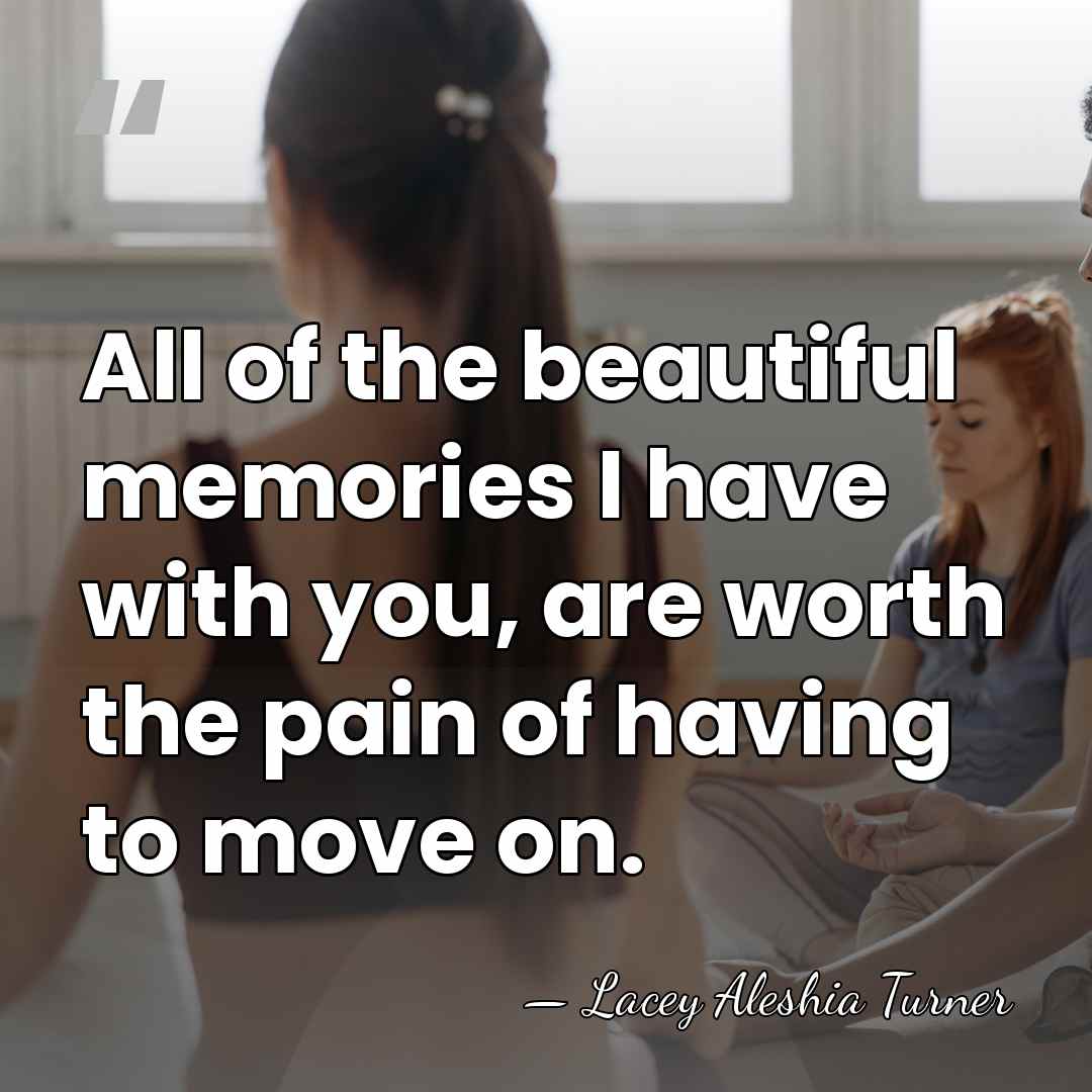 All of the beautiful memories I have with you, are worth the&hellip; - Lacey Aleshia Turner