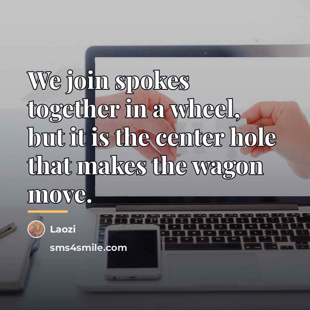 “We join spokes together in a wheel, but it is…” quote by Laozi