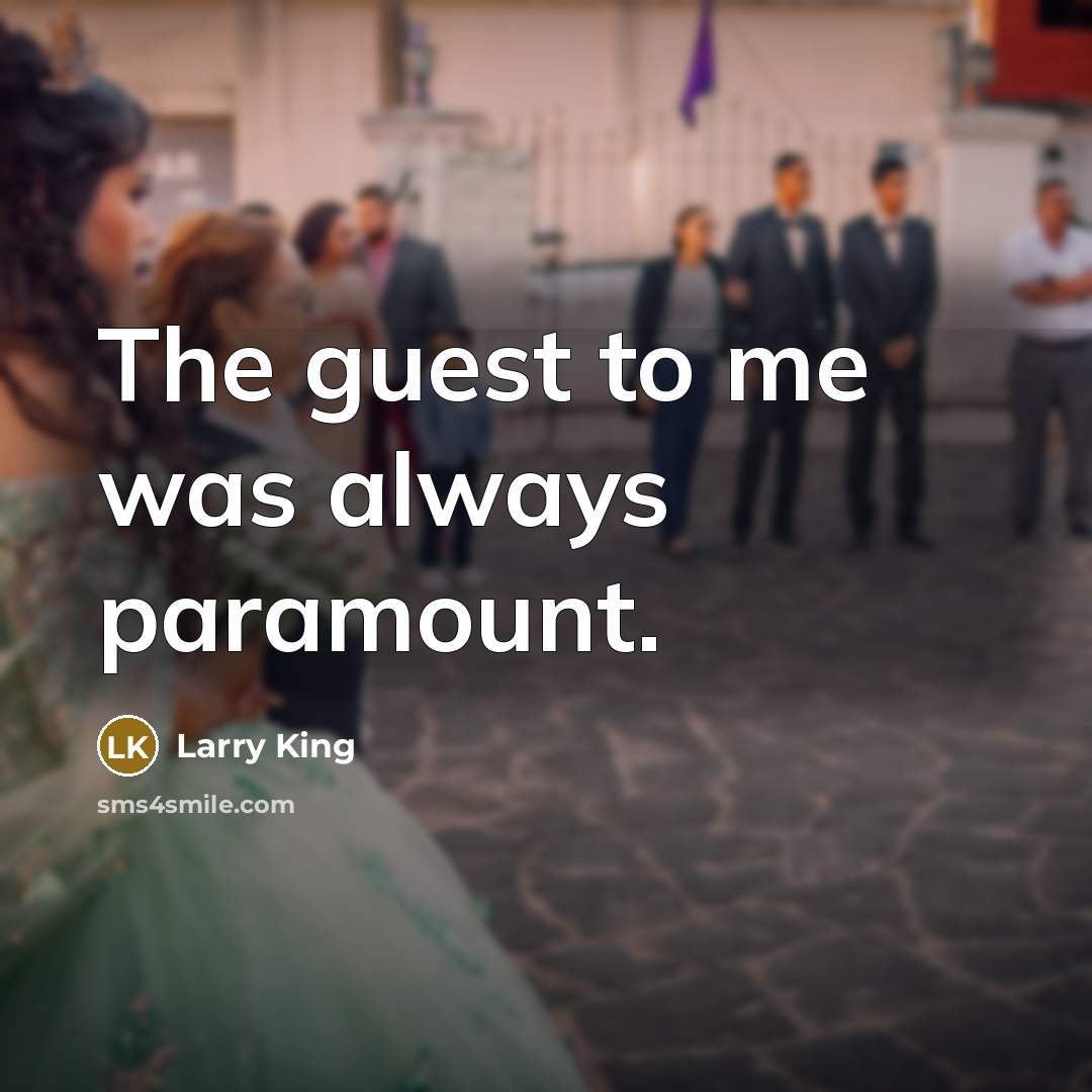 “The guest to me was always paramount.…” quote by Larry King