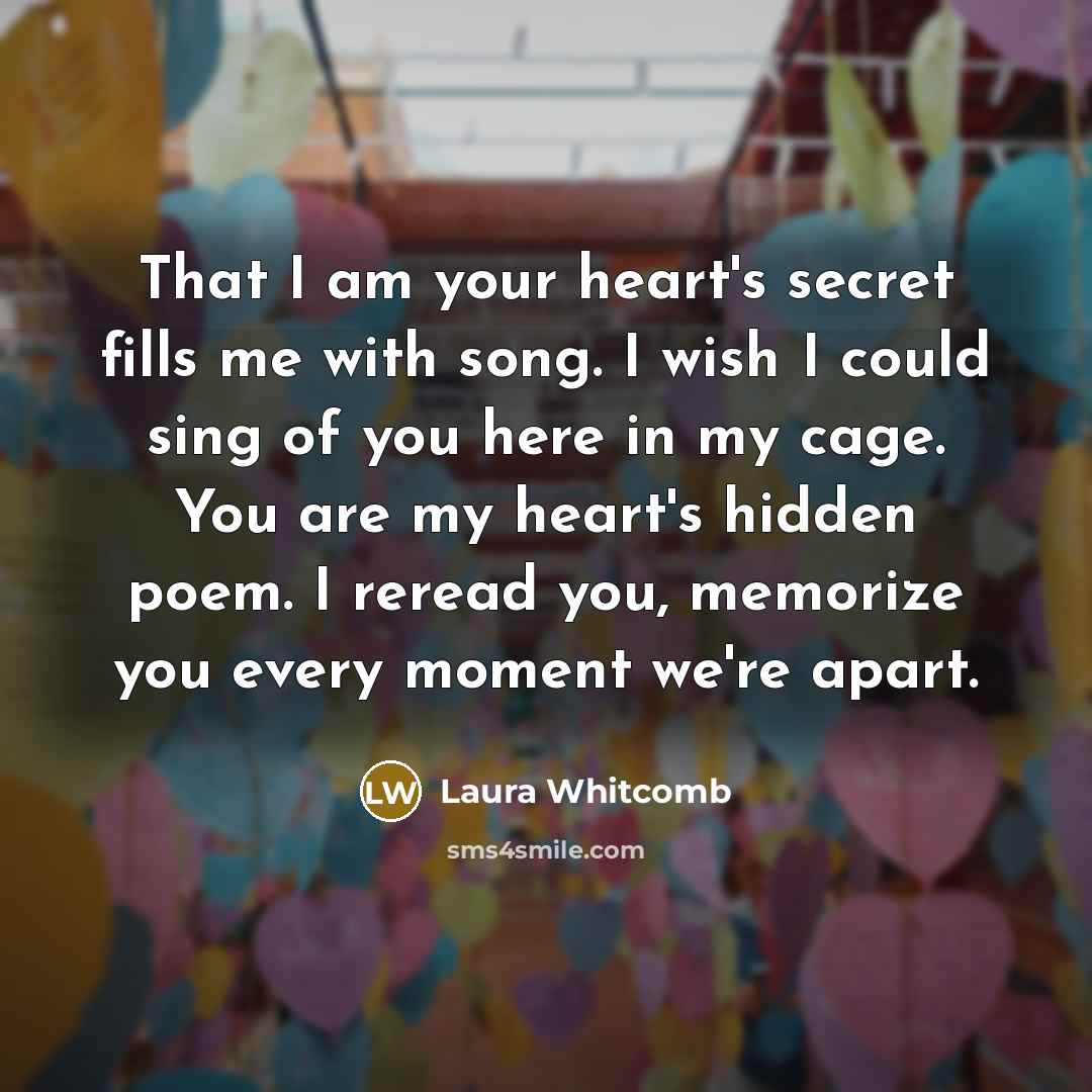 “That I am your heart's secret fills me with song.…” quote by Laura Whitcomb