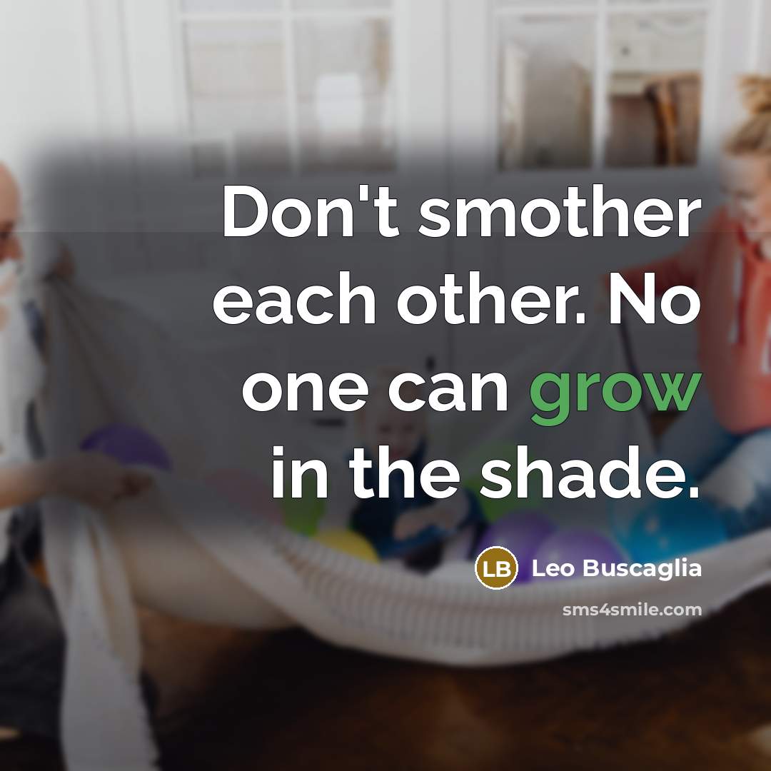 “Don't smother each other. No one can grow in the…” quote by Leo Buscaglia