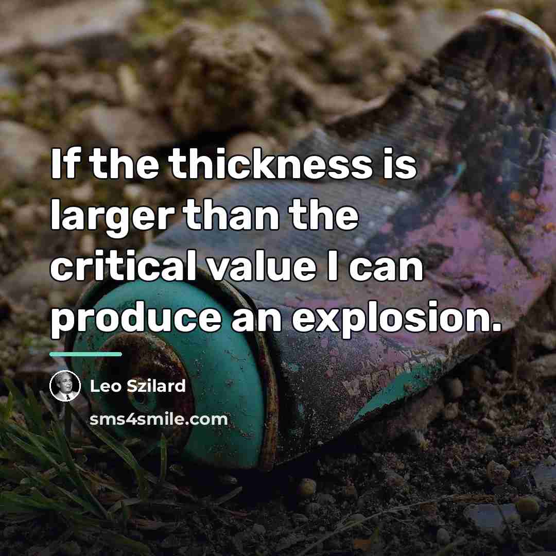 “If the thickness is larger than the critical value I…” quote by Leo Szilard