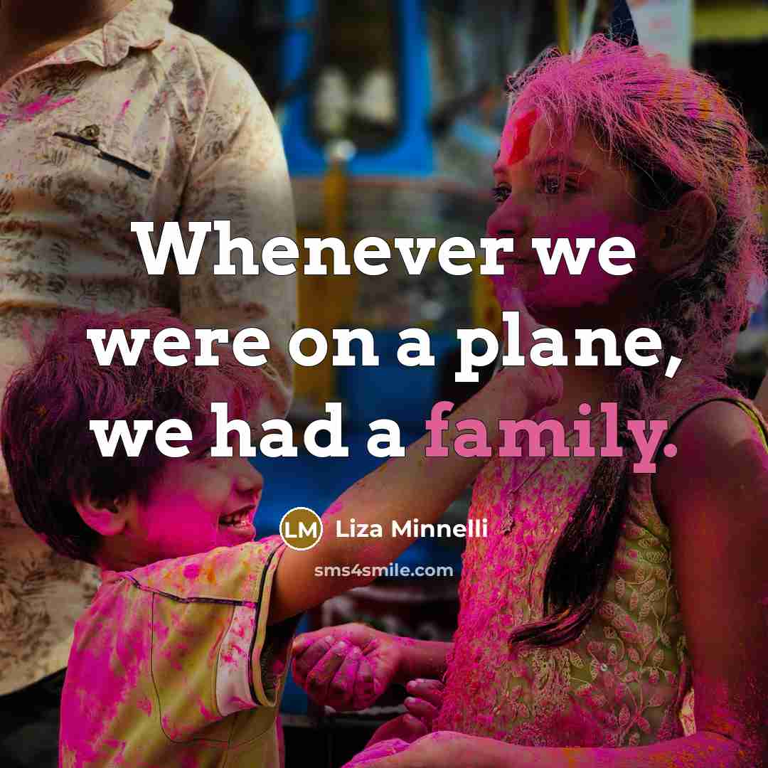 “Whenever we were on a plane, we had a family.…” quote by Liza Minnelli