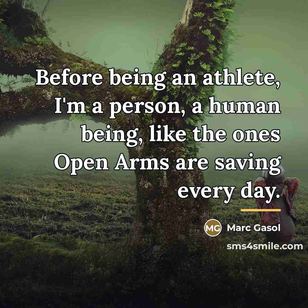 “Before being an athlete, I'm a person, a human being,…” quote by Marc Gasol