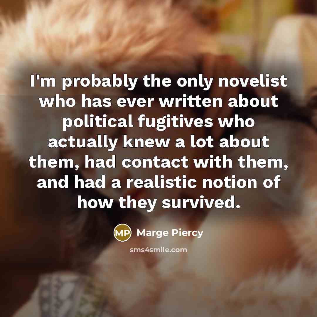 “I'm probably the only novelist who has ever written about…” quote by Marge Piercy