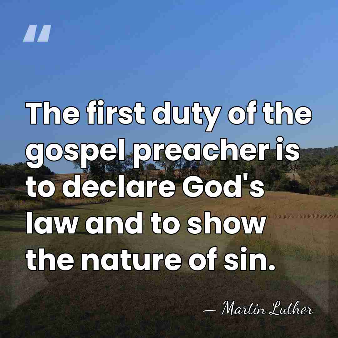 The first duty of the gospel preacher is to declare God's law&hellip; - Martin Luther