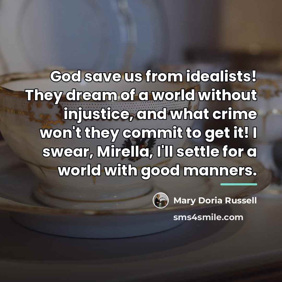 “God save us from idealists! They dream of a world…” quote by Mary Doria Russell