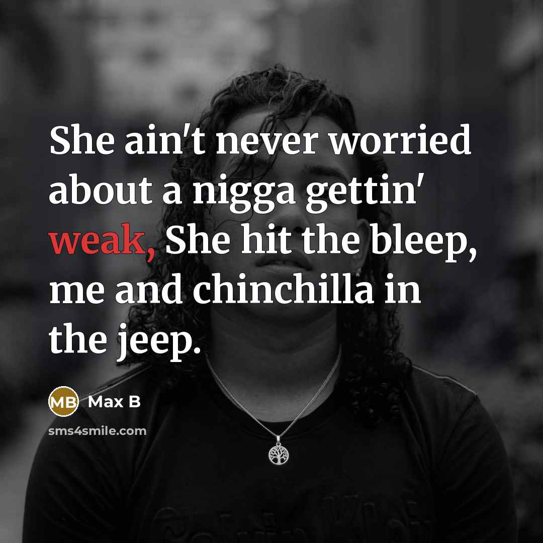 “She ain't never worried about a nigga gettin' weak, She…” quote by Max B
